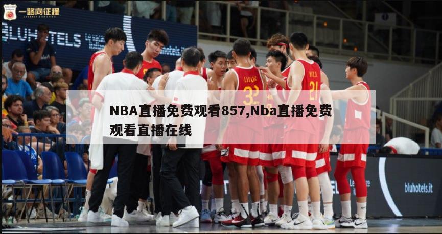 NBA直播免费观看857,Nba直播免费观看直播在线