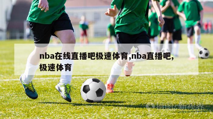 nba在线直播吧极速体育,nba直播吧,极速体育