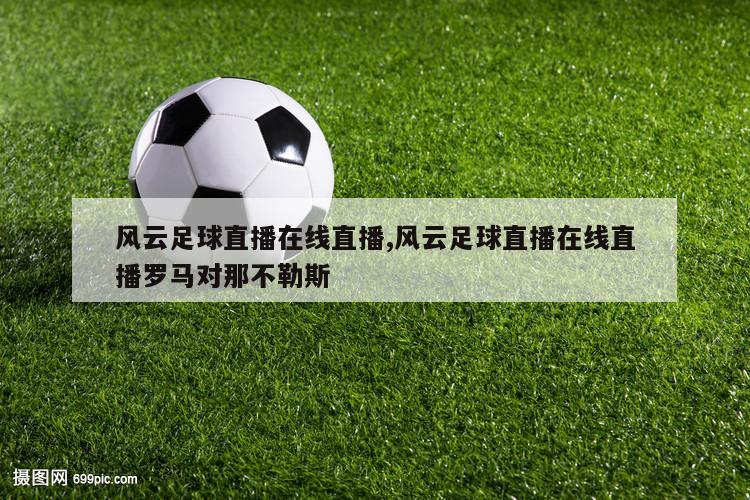 风云足球直播在线直播,风云足球直播在线直播罗马对那不勒斯