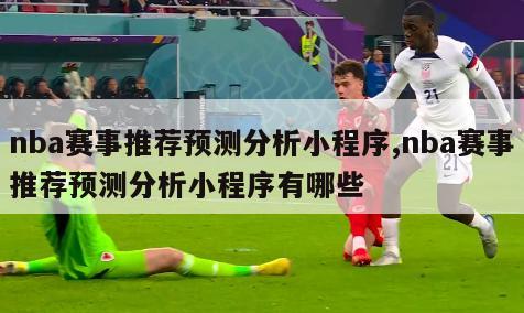 nba赛事推荐预测分析小程序,nba赛事推荐预测分析小程序有哪些