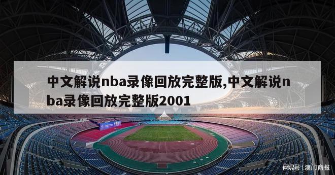 中文解说nba录像回放完整版,中文解说nba录像回放完整版2001