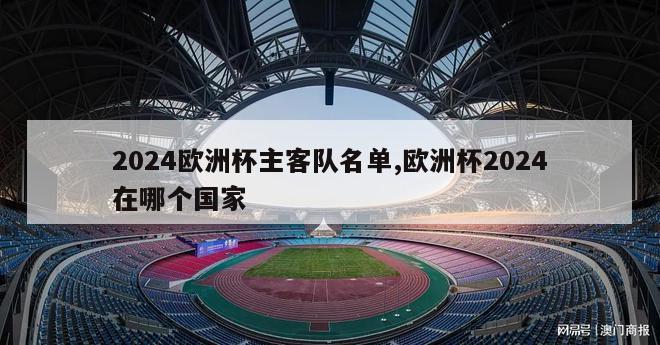 2024欧洲杯主客队名单,欧洲杯2024在哪个国家