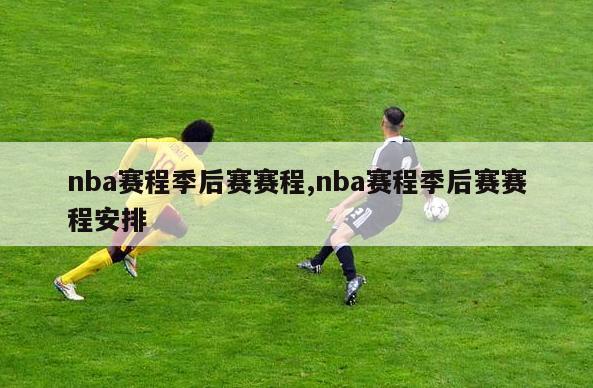 nba赛程季后赛赛程,nba赛程季后赛赛程安排