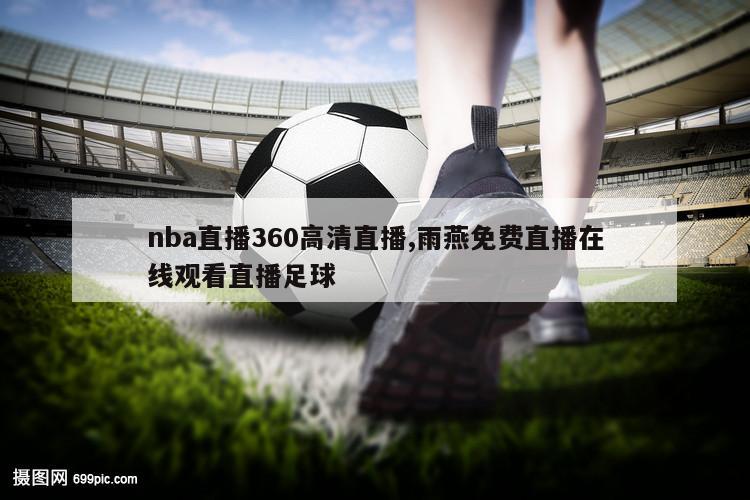 nba直播360高清直播,雨燕免费直播在线观看直播足球